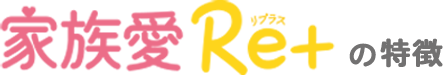 家族愛Re+の特徴