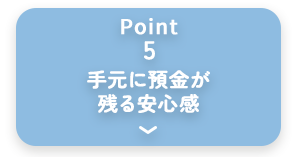 point5 手元に預金が残る安心感