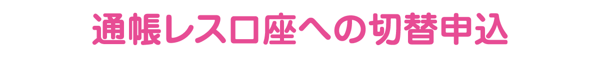 通帳レス口座への切替申込