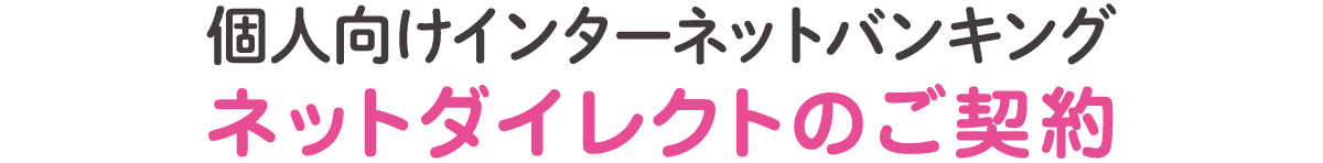 個人向けインターネットバンキングネットダイレクトのご契約