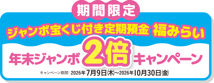 期間限定 ジャンボ宝くじ付き定期預金「福みらい」 年末ジャンボ2倍キャンペーン